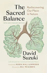 Cover of the Book The Sacred Balance, 25th anniversary edition- By David Suzuky-Rediscovering Our Place in Nature (Foreword by Robin Wall Kimmerer),  