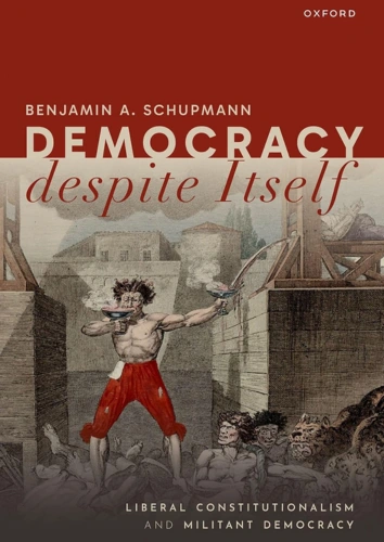 Cover of ‘Democracy Despite Itself’ by Benjamin A. Schupmann, discussing liberal constitutionalism and militant democracy