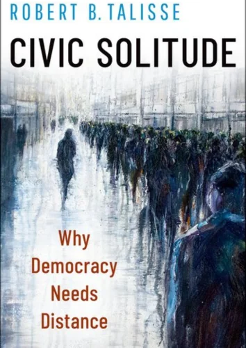 Cover of ‘Civic Solitude: Why Democracy Needs Distance’ by Robert B. Talisse, analyzing the role of distance in democratic societies