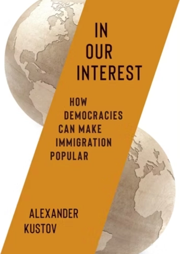 Cover of ‘In Our Interest’ by Alexander Kustov, exploring strategies for democracies to foster public support for immigration policies