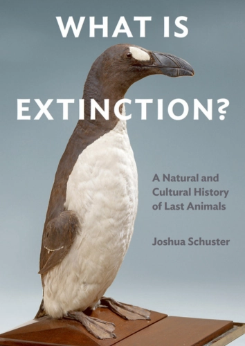 What Is Extinction?: A Natural and Cultural History of Last Animals