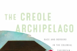 cover of The Creole Archipelago: Race and Borders in the Colonial Caribbean
