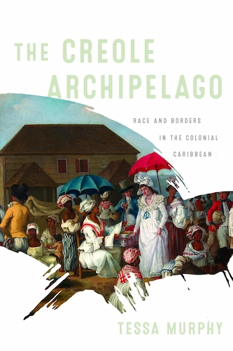 cover of The Creole Archipelago: Race and Borders in the Colonial Caribbean