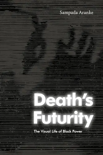 ccCover-of-the-book-Deaths-Futurity_-The-Visual-Life-of-Black-Power_Black-Death