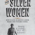 Portada del libro <em>The Silver Women: How Black Women’s Labor Made the Panama Canal</em>