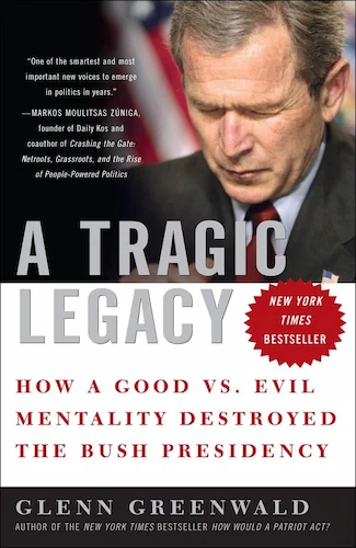 A Tragic Legacy, How a Good vs. Evil Mentality Destroyed the Bush Presidency_International politics.