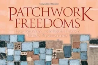 Personas esclavizadas _Portada-del-libro-Patchwork-Freedoms_Derecho-esclavitud-y-raza-más-allá-de-las-plantaciones-de-Cuba_por-Adriana-Chira