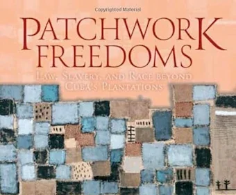 Personnes réduites en esclavage _Couverture-du-livre-Patchwork-Freedoms_Droit-esclavage-et-race-au-delà-des-plantations-de-Cuba_par-Adriana Chira