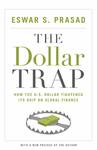 Book cover: Eswar-S.-Prasad-–-The-Dollar-Trap-How-the-U.S.-Dollar-Tightened-Its-Grip-on-Global-Finance