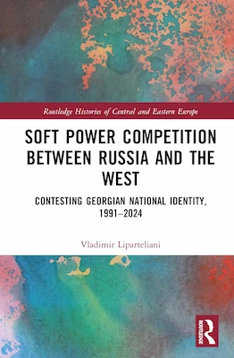 Cover of the book Soft Power Competition Between Russia and the West: Contesting Georgian National Identity, 1991–2024