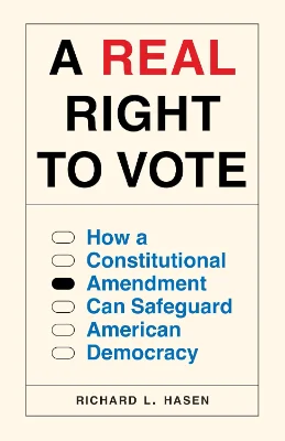 Book cover: A Real Right to Vote: How a Constitutional Amendment Can Safeguard American Democracy by Richard L. Hasen