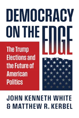 Book cover: Democracy on the Edge: The Trump Elections and the Future of American Politics by White and Kerbel