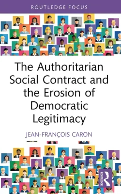 Book cover: The Authoritarian Social Contract and the Erosion of Democratic Legitimacy by Jean-François Caron