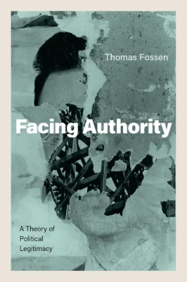 Book cover: Facing Authority: A Theory of Political Legitimacy by Thomas Fossen